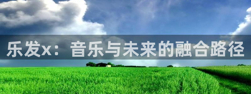 pg电子33pg：乐发x：音乐与未来的融合路径