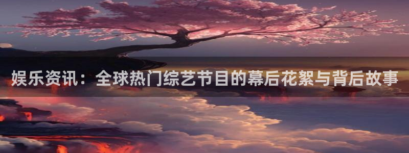 麻将胡了pg视频：娱乐资讯：全球热门综艺节目的幕后花絮与背后故事