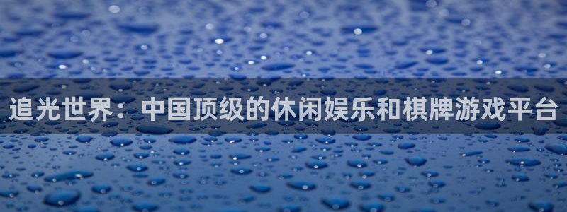 pg电子模拟器苹果：追光世界：中国顶级的休闲娱乐和棋牌游戏平台