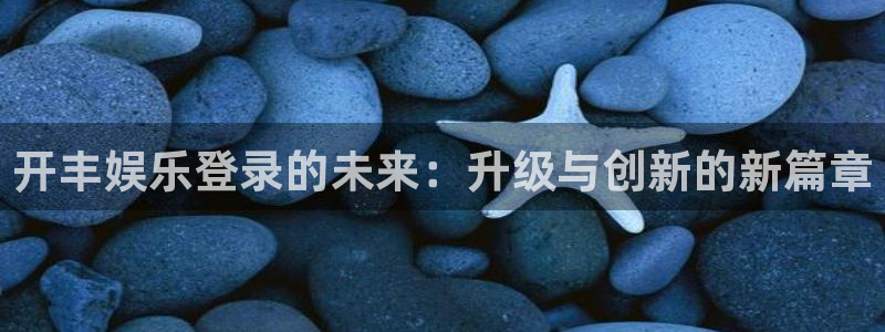 pg女王模拟器在线试玩：开丰娱乐登录的未来：升级与创新的新篇章