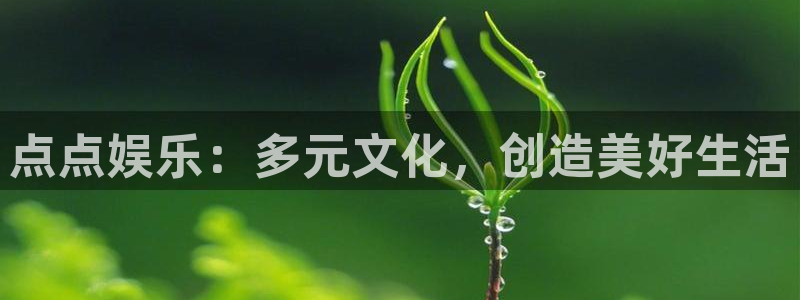 星际电子pg：点点娱乐：多元文化，创造美好生活