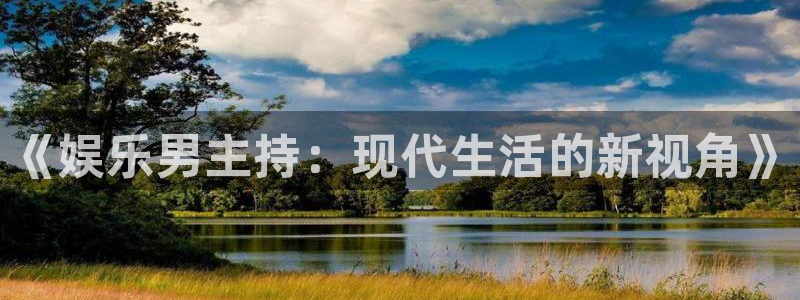 pg娱乐官方正版下载：《娱乐男主持：现代生活的新视角》